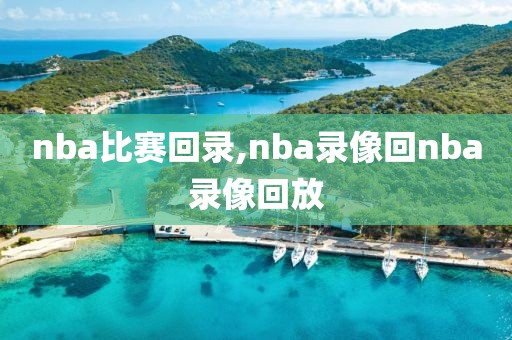 nba比赛回录,nba录像回nba录像回放