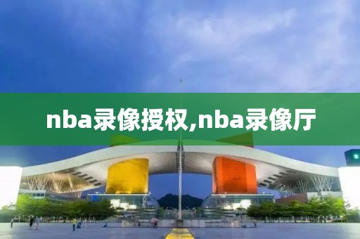 nba录像授权,nba录像厅