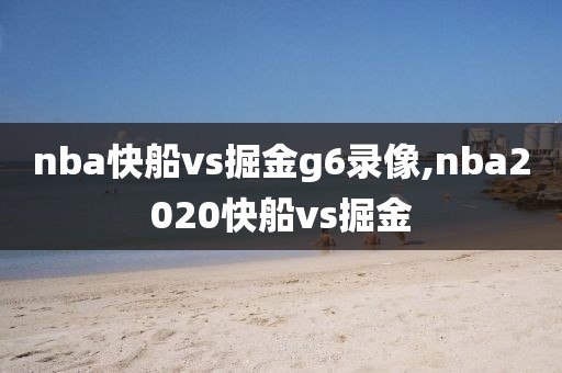 nba快船vs掘金g6录像,nba2020快船vs掘金