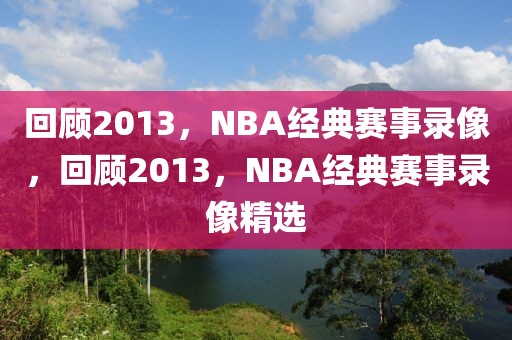 回顾2013，NBA经典赛事录像，回顾2013，NBA经典赛事录像精选