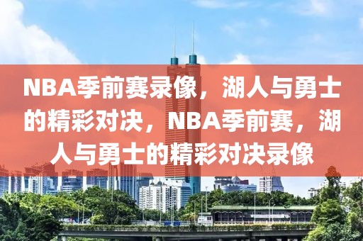 NBA季前赛录像，湖人与勇士的精彩对决，NBA季前赛，湖人与勇士的精彩对决录像