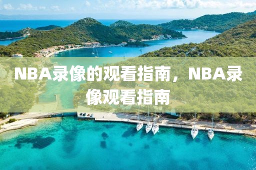 NBA录像的观看指南，NBA录像观看指南