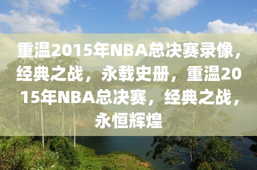 重温2015年NBA总决赛录像，经典之战，永载史册，重温2015年NBA总决赛，经典之战，永恒辉煌