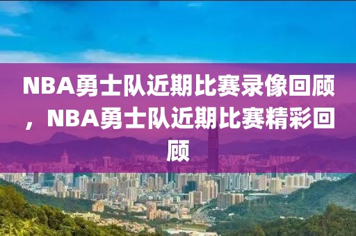 NBA勇士队近期比赛录像回顾，NBA勇士队近期比赛精彩回顾