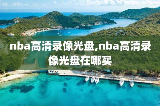 nba高清录像光盘,nba高清录像光盘在哪买