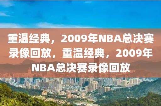 重温经典，2009年NBA总决赛录像回放，重温经典，2009年NBA总决赛录像回放