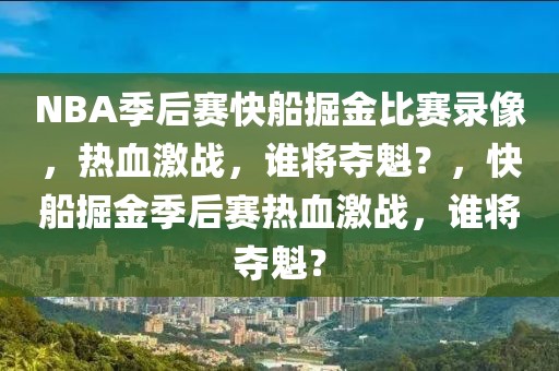 NBA季后赛快船掘金比赛录像，热血激战，谁将夺魁？，快船掘金季后赛热血激战，谁将夺魁？