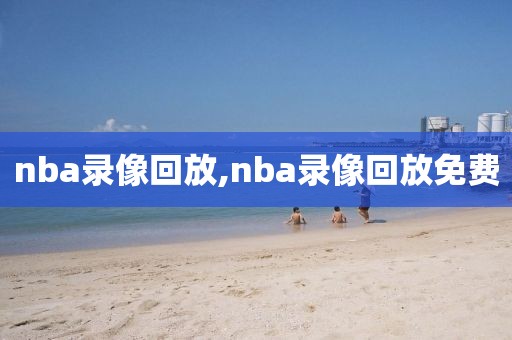 nba录像回放,nba录像回放免费