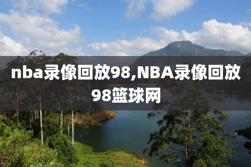 nba录像回放98,NBA录像回放98篮球网