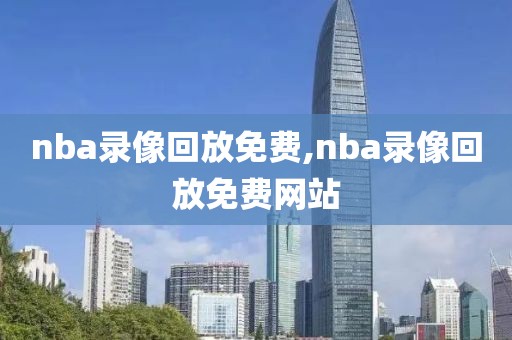 nba录像回放免费,nba录像回放免费网站