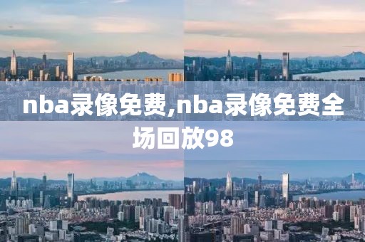 nba录像免费,nba录像免费全场回放98