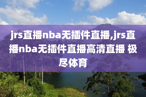 jrs直播nba无插件直播,jrs直播nba无插件直播高清直播 极尽体育