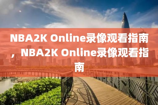 NBA2K Online录像观看指南，NBA2K Online录像观看指南