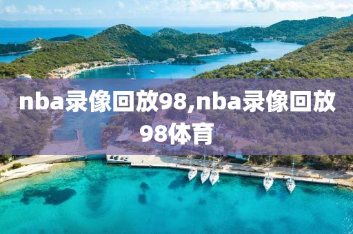 nba录像回放98,nba录像回放98体育