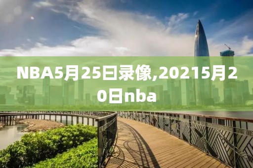 NBA5月25曰录像,20215月20日nba