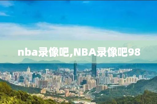 nba录像吧,NBA录像吧98