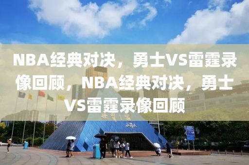 NBA经典对决，勇士VS雷霆录像回顾，NBA经典对决，勇士VS雷霆录像回顾