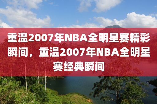 重温2007年NBA全明星赛精彩瞬间，重温2007年NBA全明星赛经典瞬间