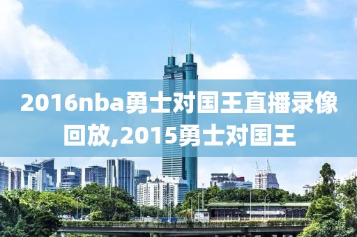 2016nba勇士对国王直播录像回放,2015勇士对国王