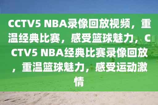 CCTV5 NBA录像回放视频，重温经典比赛，感受篮球魅力，CCTV5 NBA经典比赛录像回放，重温篮球魅力，感受运动激情