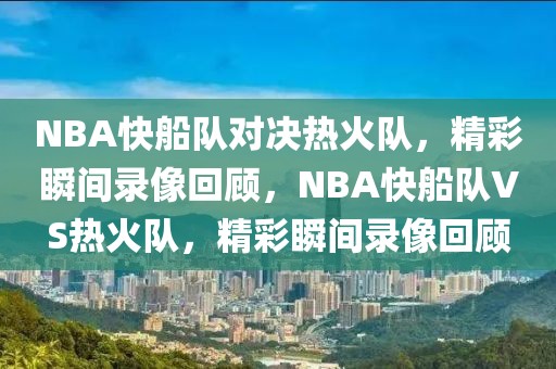 NBA快船队对决热火队，精彩瞬间录像回顾，NBA快船队VS热火队，精彩瞬间录像回顾