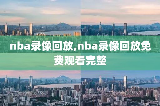 nba录像回放,nba录像回放免费观看完整