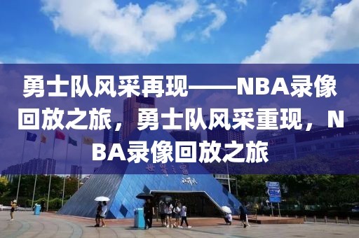 勇士队风采再现——NBA录像回放之旅，勇士队风采重现，NBA录像回放之旅