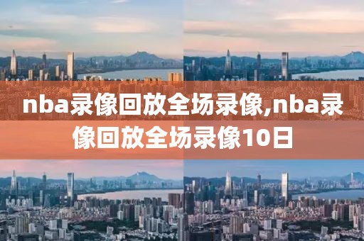 nba录像回放全场录像,nba录像回放全场录像10日