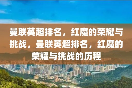 曼联英超排名，红魔的荣耀与挑战，曼联英超排名，红魔的荣耀与挑战的历程