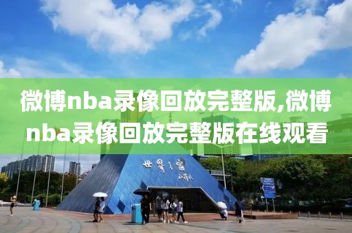 微博nba录像回放完整版,微博nba录像回放完整版在线观看