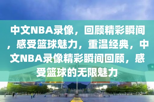 中文NBA录像，回顾精彩瞬间，感受篮球魅力，重温经典，中文NBA录像精彩瞬间回顾，感受篮球的无限魅力