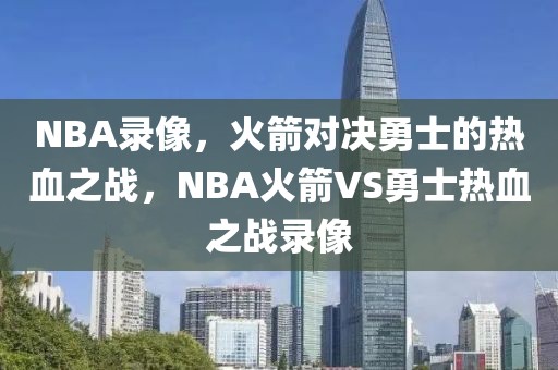 NBA录像，火箭对决勇士的热血之战，NBA火箭VS勇士热血之战录像