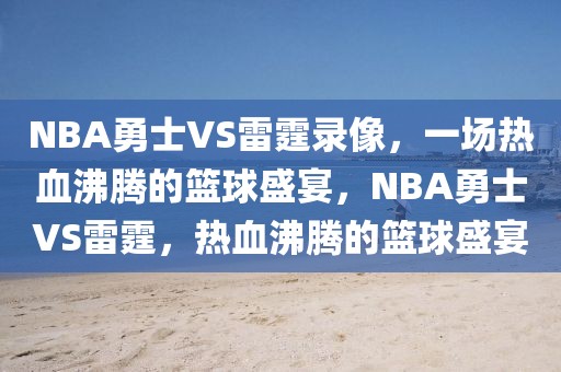 NBA勇士VS雷霆录像，一场热血沸腾的篮球盛宴，NBA勇士VS雷霆，热血沸腾的篮球盛宴