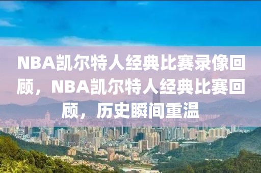 NBA凯尔特人经典比赛录像回顾，NBA凯尔特人经典比赛回顾，历史瞬间重温