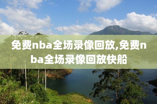 免费nba全场录像回放,免费nba全场录像回放快船