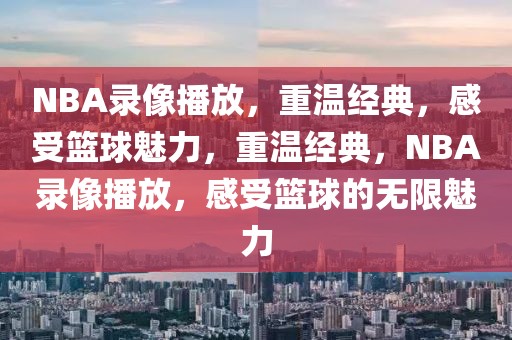 NBA录像播放，重温经典，感受篮球魅力，重温经典，NBA录像播放，感受篮球的无限魅力