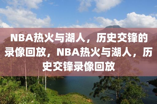 NBA热火与湖人，历史交锋的录像回放，NBA热火与湖人，历史交锋录像回放