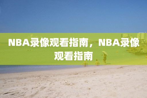 NBA录像观看指南，NBA录像观看指南