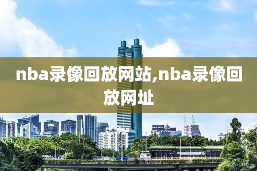 nba录像回放网站,nba录像回放网址