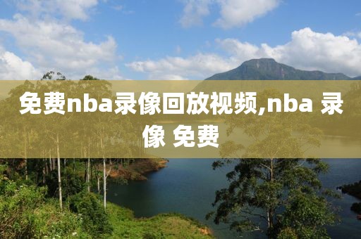 免费nba录像回放视频,nba 录像 免费