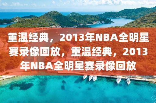 重温经典，2013年NBA全明星赛录像回放，重温经典，2013年NBA全明星赛录像回放