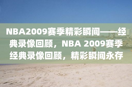 NBA2009赛季精彩瞬间——经典录像回顾，NBA 2009赛季经典录像回顾，精彩瞬间永存