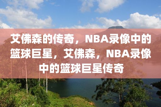 艾佛森的传奇，NBA录像中的篮球巨星，艾佛森，NBA录像中的篮球巨星传奇