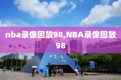 nba录像回放98,NBA录像回放98