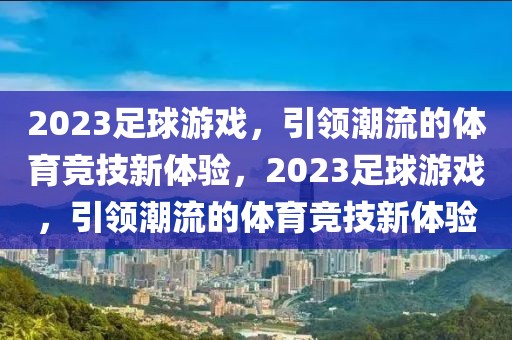 2023足球游戏，引领潮流的体育竞技新体验，2023足球游戏，引领潮流的体育竞技新体验