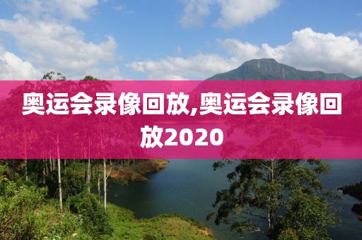 奥运会录像回放,奥运会录像回放2020