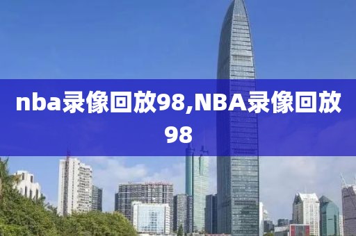 nba录像回放98,NBA录像回放98