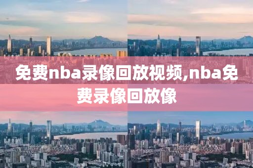 免费nba录像回放视频,nba免费录像回放像