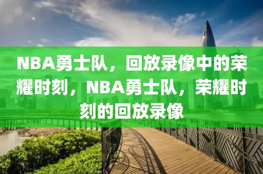 NBA勇士队，回放录像中的荣耀时刻，NBA勇士队，荣耀时刻的回放录像