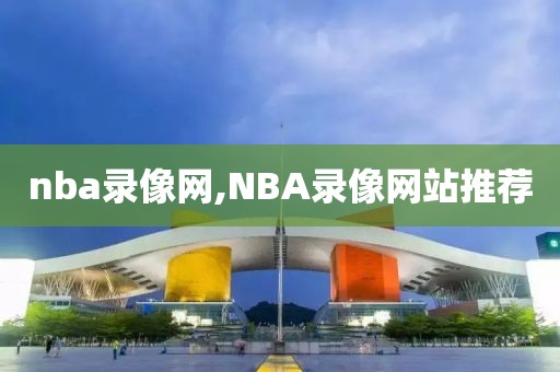 nba录像网,NBA录像网站推荐